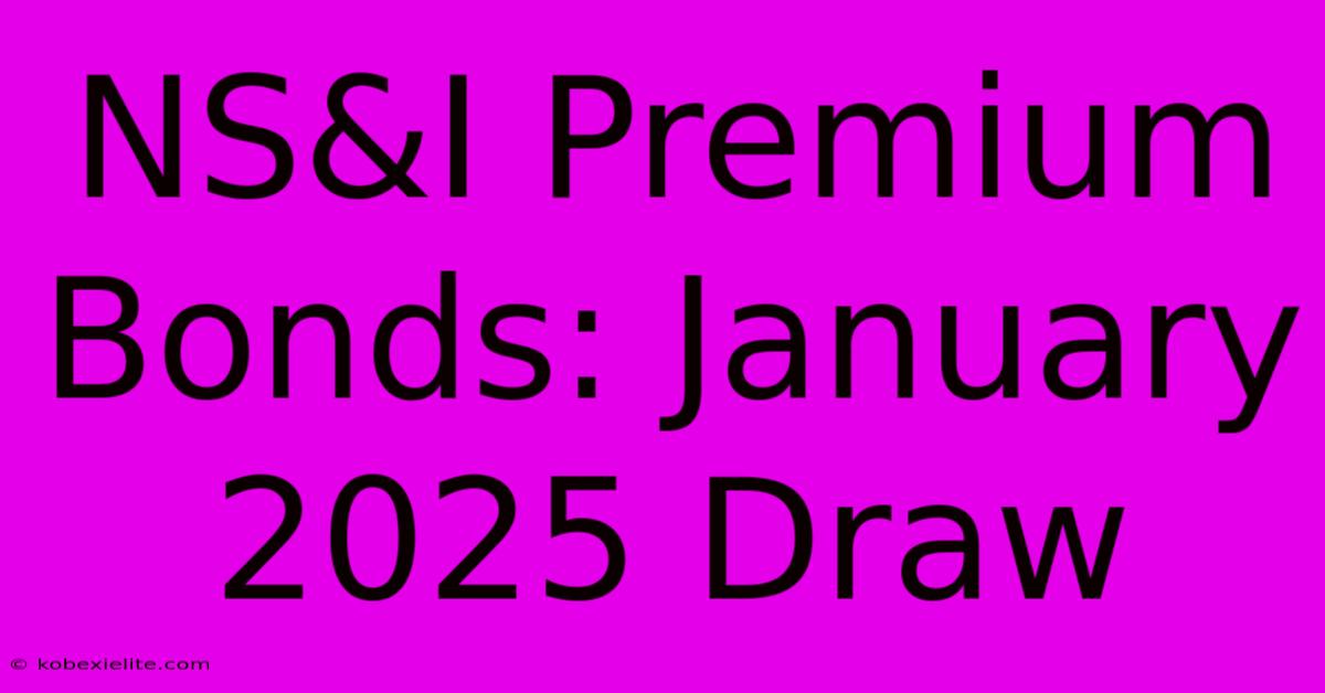 NS&I Premium Bonds: January 2025 Draw