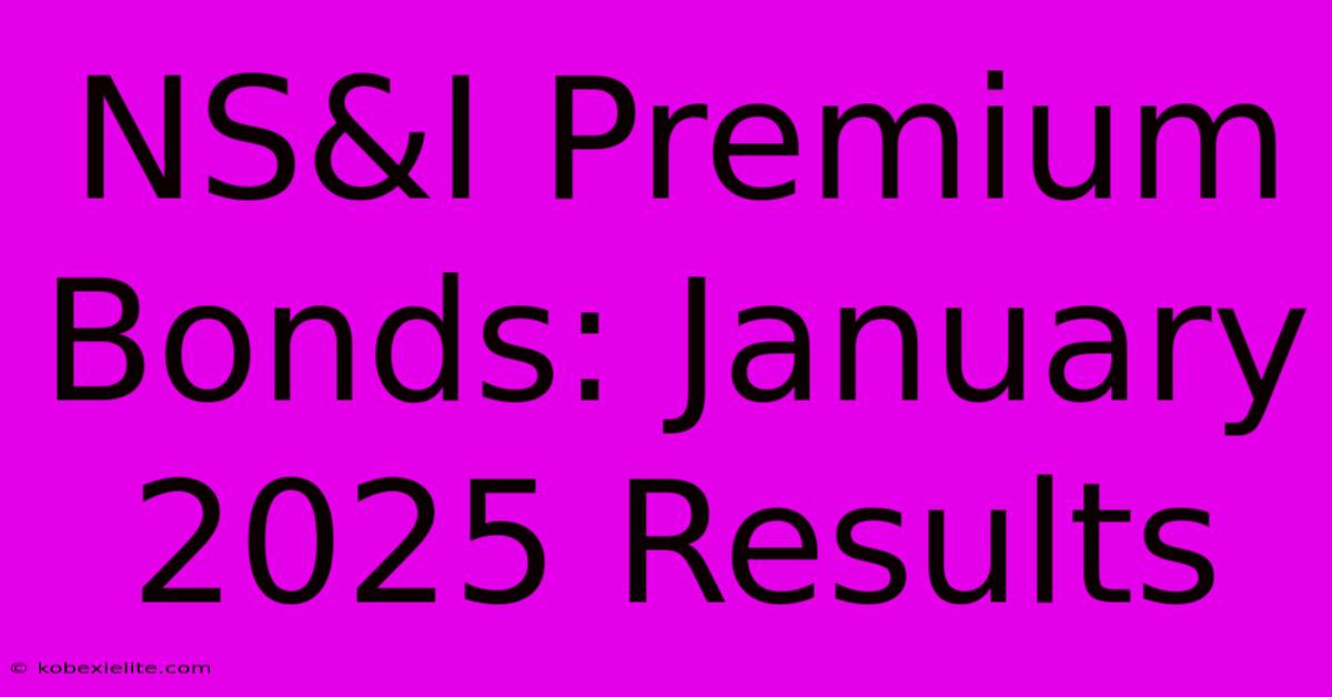 NS&I Premium Bonds: January 2025 Results