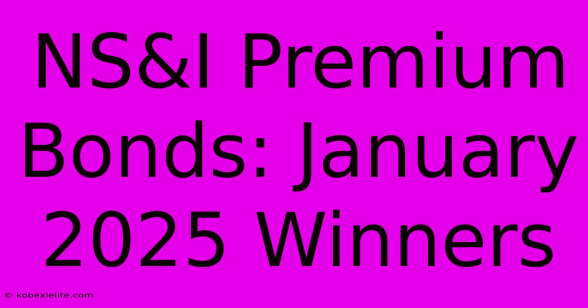 NS&I Premium Bonds: January 2025 Winners