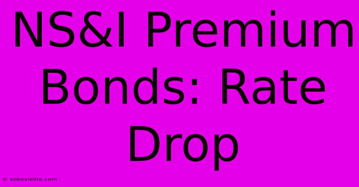 NS&I Premium Bonds: Rate Drop