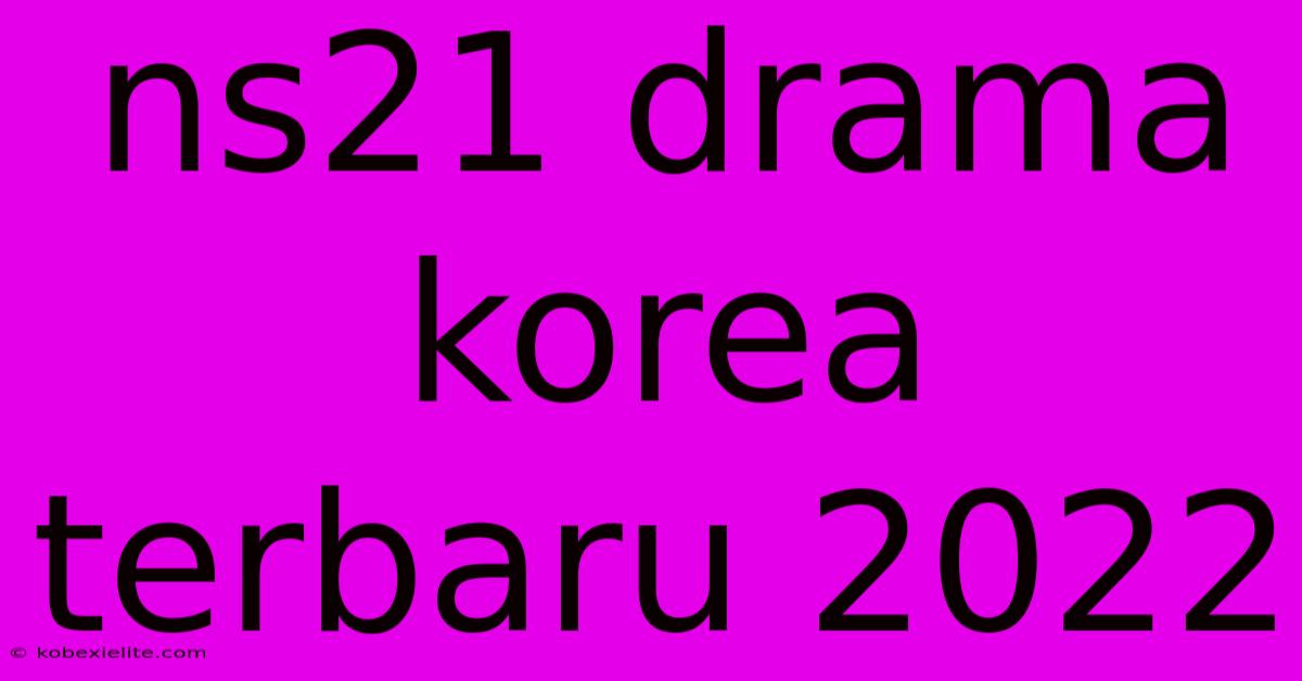 Ns21 Drama Korea Terbaru 2022