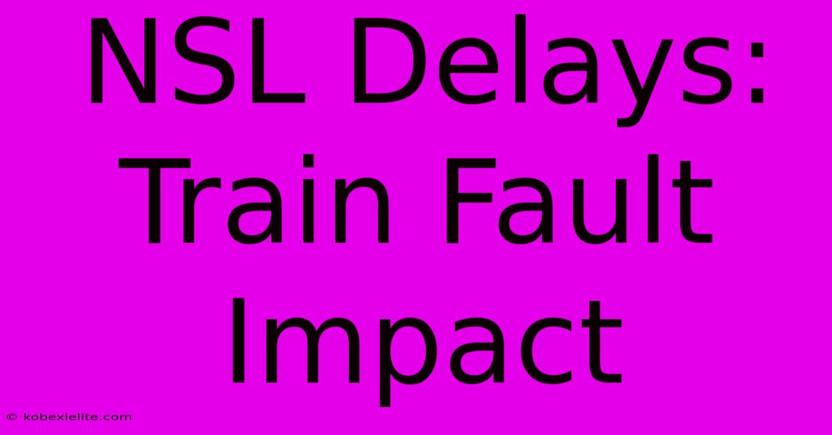 NSL Delays: Train Fault Impact