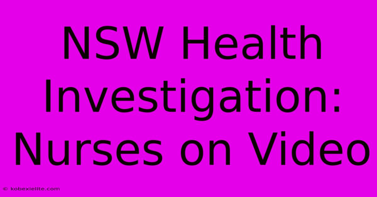 NSW Health Investigation: Nurses On Video