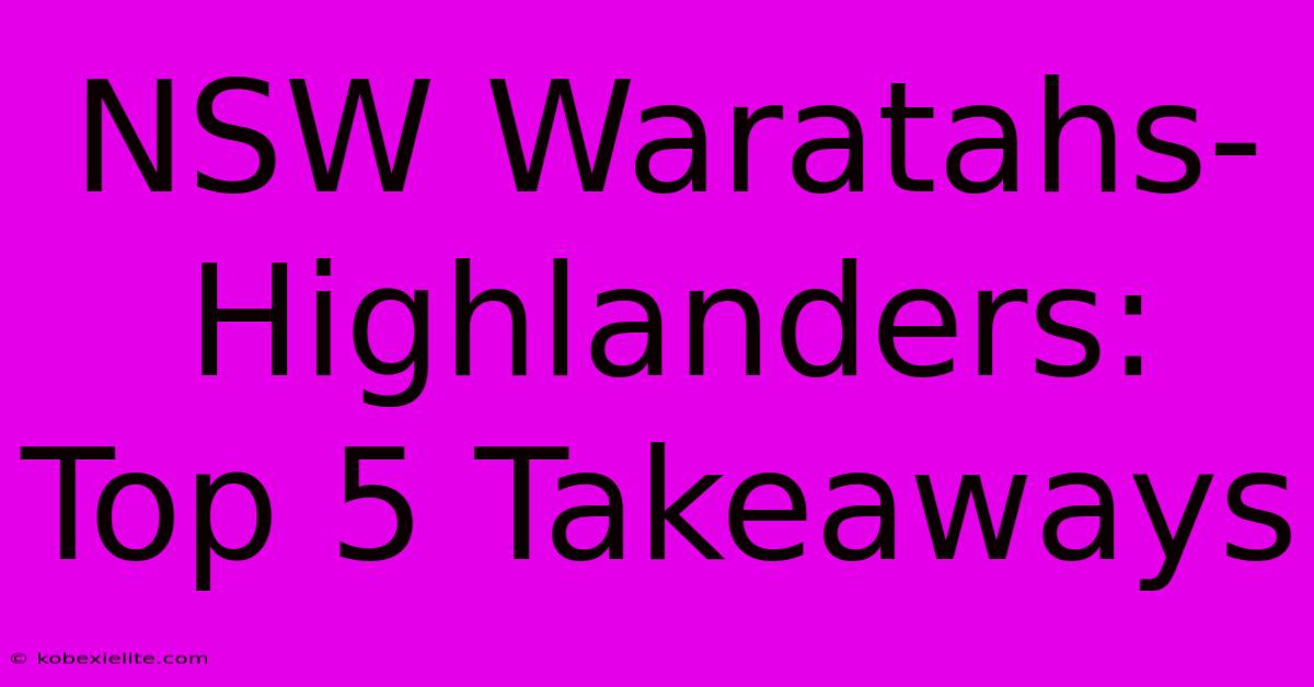 NSW Waratahs-Highlanders: Top 5 Takeaways