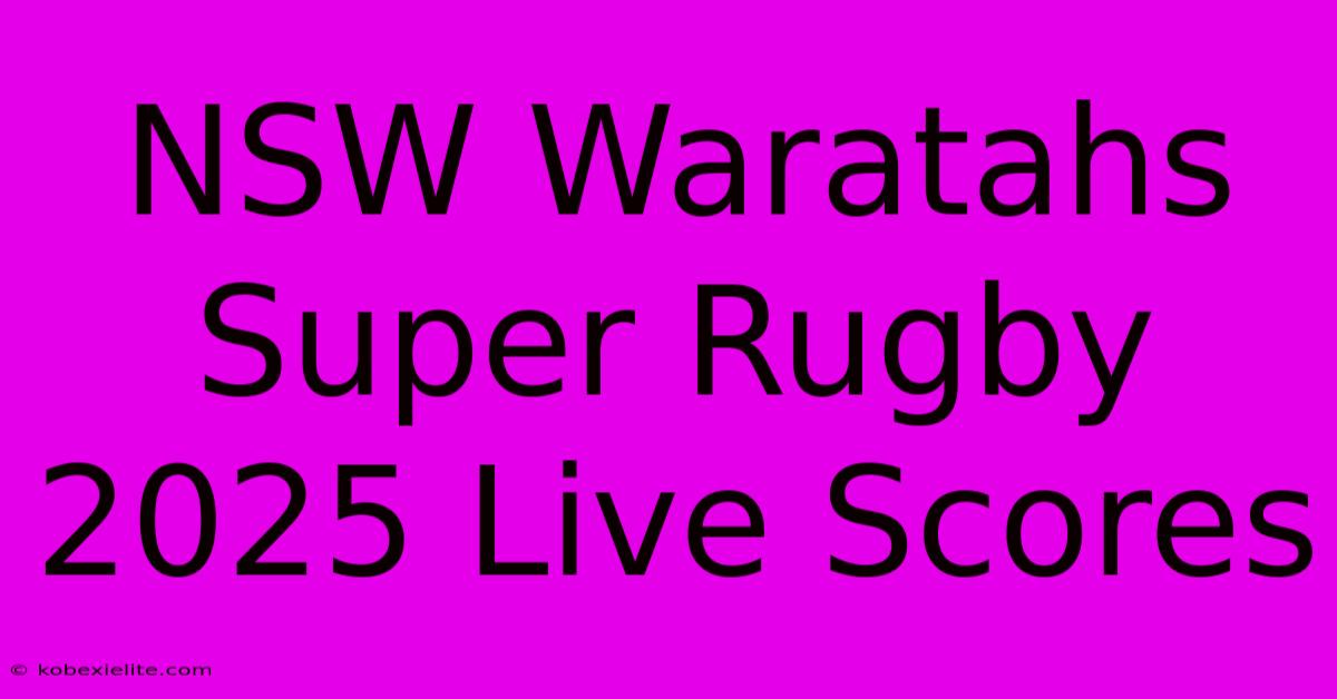 NSW Waratahs Super Rugby 2025 Live Scores