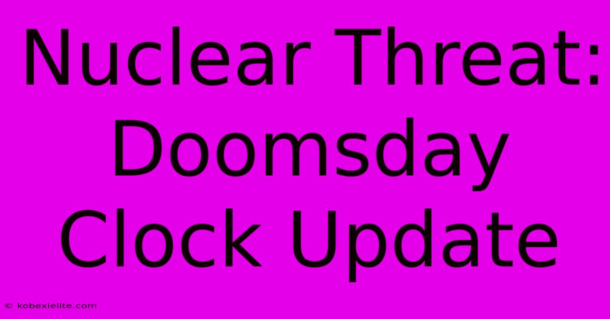 Nuclear Threat: Doomsday Clock Update