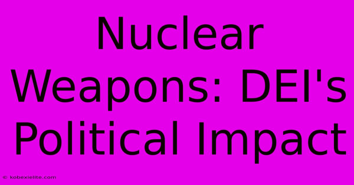 Nuclear Weapons: DEI's Political Impact