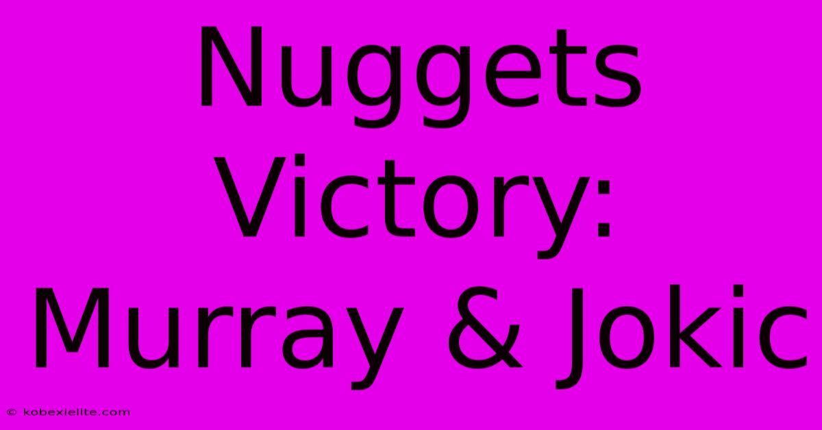 Nuggets Victory: Murray & Jokic