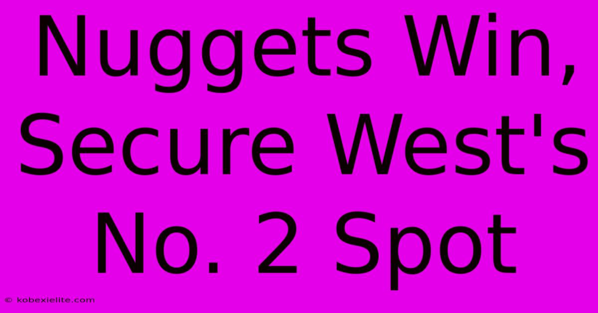 Nuggets Win, Secure West's No. 2 Spot Nuggets Win, Secure West's No. 2 Spot