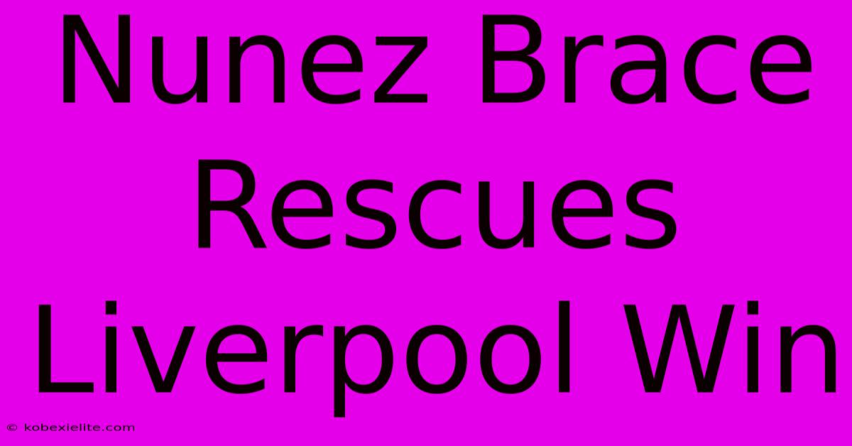 Nunez Brace Rescues Liverpool Win