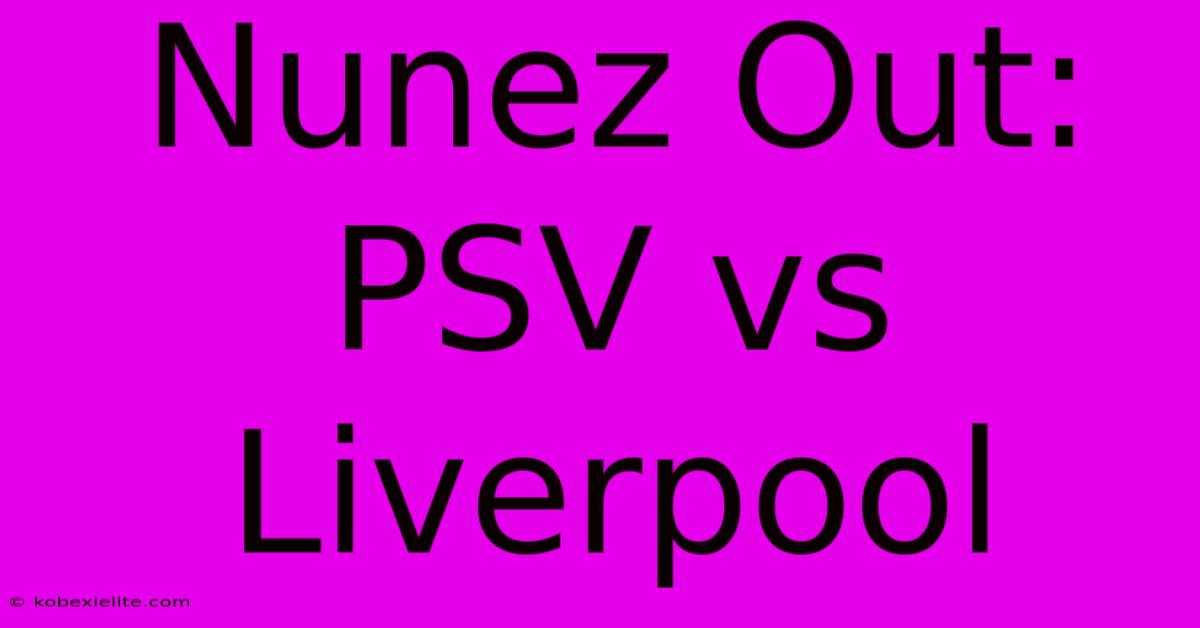 Nunez Out: PSV Vs Liverpool