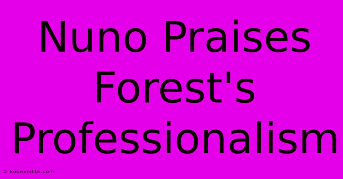 Nuno Praises Forest's Professionalism