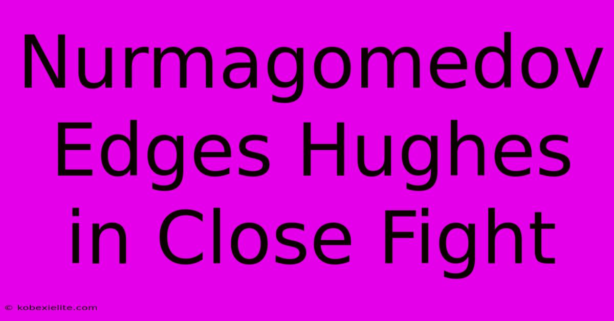 Nurmagomedov Edges Hughes In Close Fight