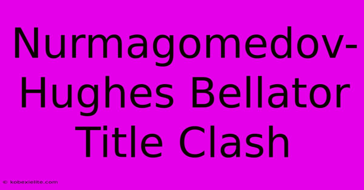 Nurmagomedov-Hughes Bellator Title Clash