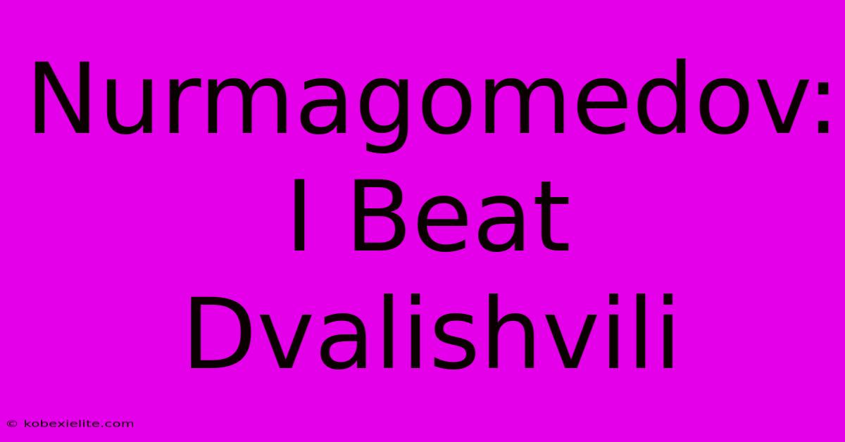 Nurmagomedov: I Beat Dvalishvili