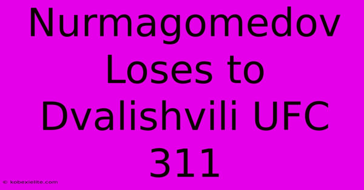 Nurmagomedov Loses To Dvalishvili UFC 311