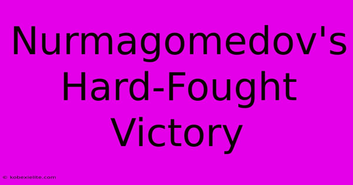 Nurmagomedov's Hard-Fought Victory