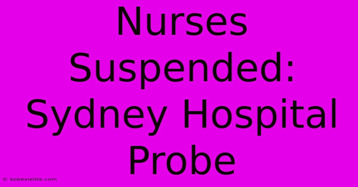 Nurses Suspended: Sydney Hospital Probe