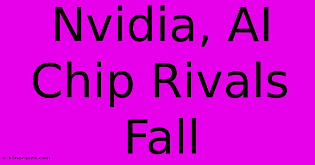 Nvidia, AI Chip Rivals Fall