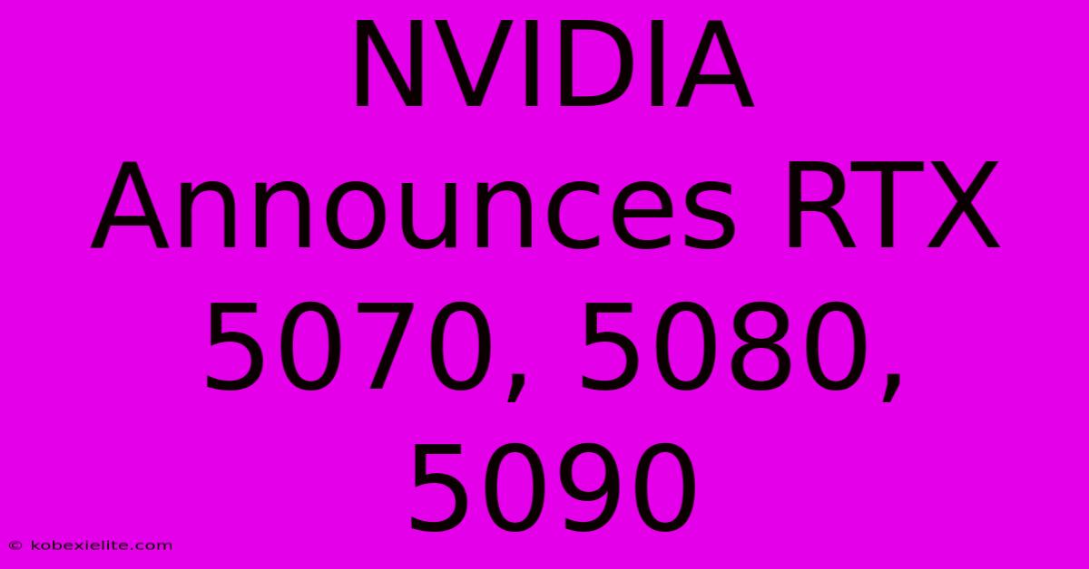 NVIDIA Announces RTX 5070, 5080, 5090