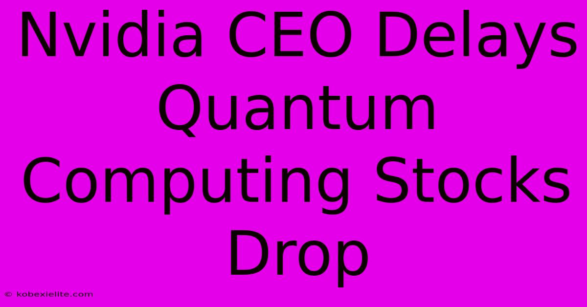 Nvidia CEO Delays Quantum Computing Stocks Drop