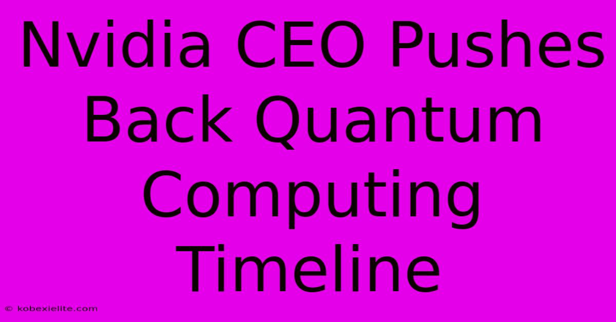 Nvidia CEO Pushes Back Quantum Computing Timeline