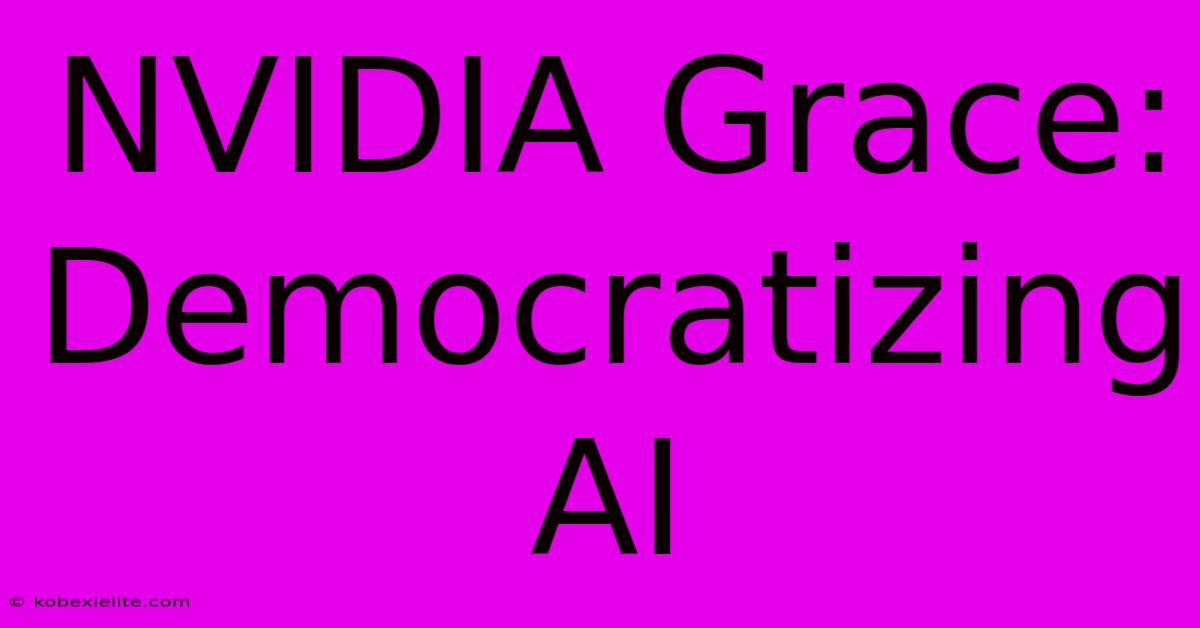 NVIDIA Grace: Democratizing AI