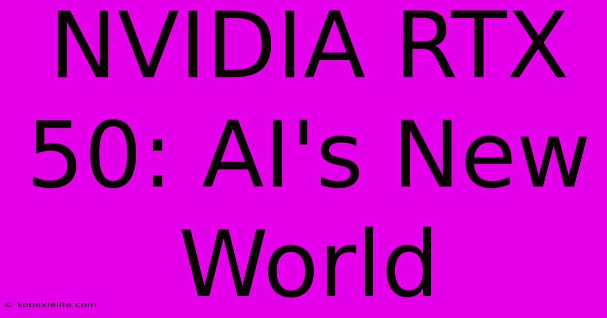 NVIDIA RTX 50: AI's New World