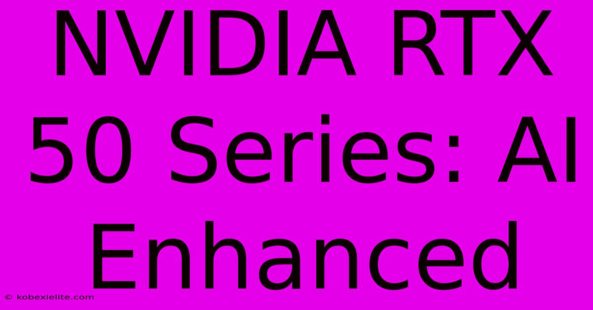 NVIDIA RTX 50 Series: AI Enhanced