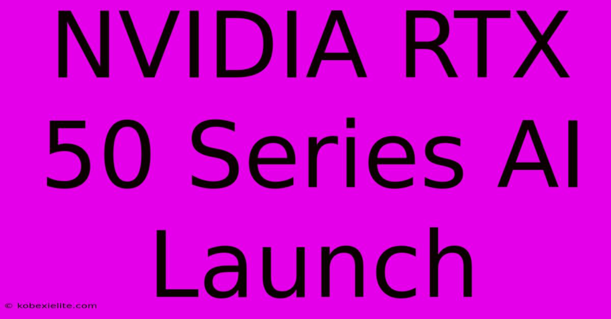 NVIDIA RTX 50 Series AI Launch