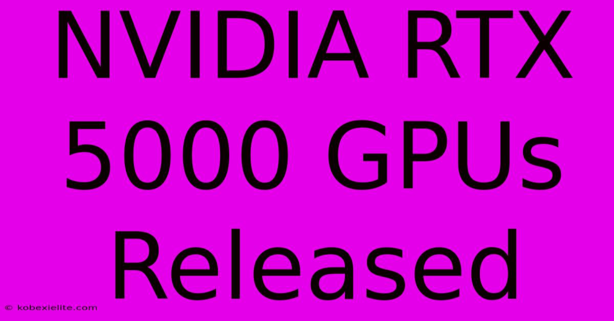 NVIDIA RTX 5000 GPUs Released