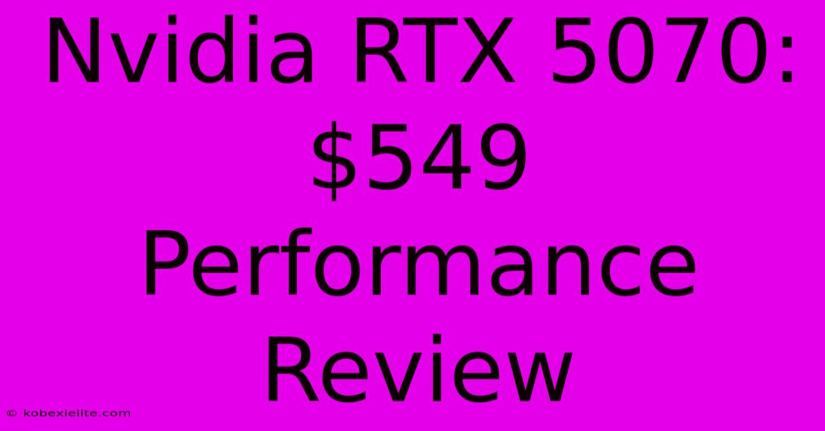 Nvidia RTX 5070: $549 Performance Review