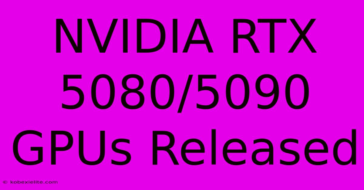 NVIDIA RTX 5080/5090 GPUs Released