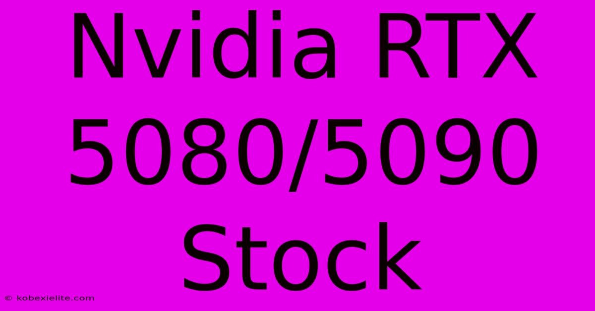 Nvidia RTX 5080/5090 Stock