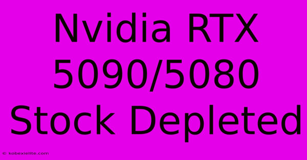 Nvidia RTX 5090/5080 Stock Depleted