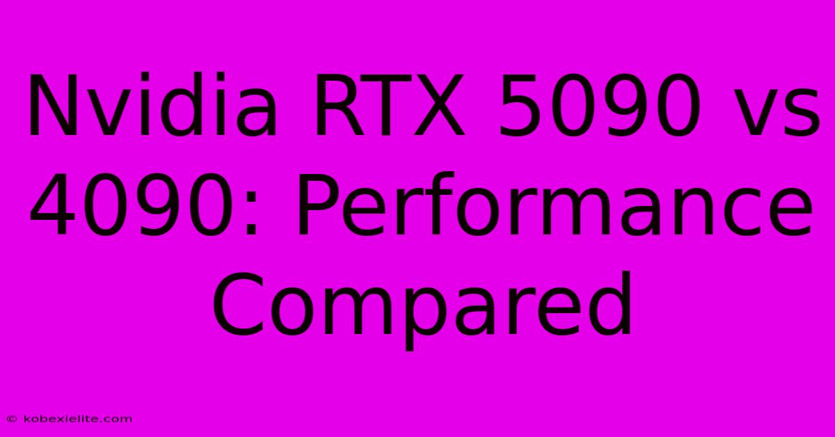 Nvidia RTX 5090 Vs 4090: Performance Compared