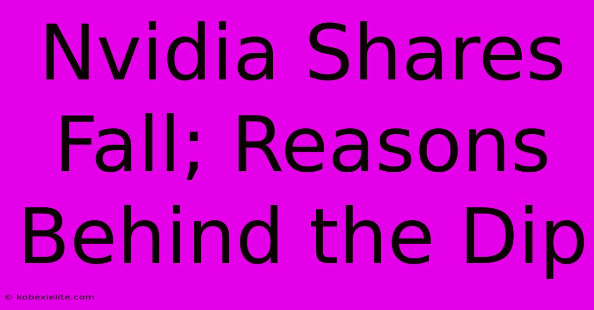 Nvidia Shares Fall; Reasons Behind The Dip