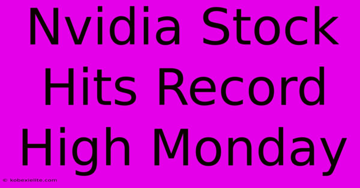 Nvidia Stock Hits Record High Monday