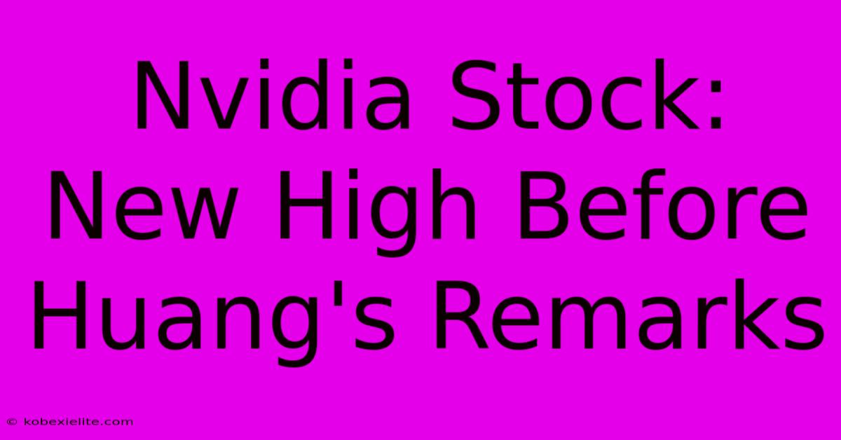 Nvidia Stock: New High Before Huang's Remarks