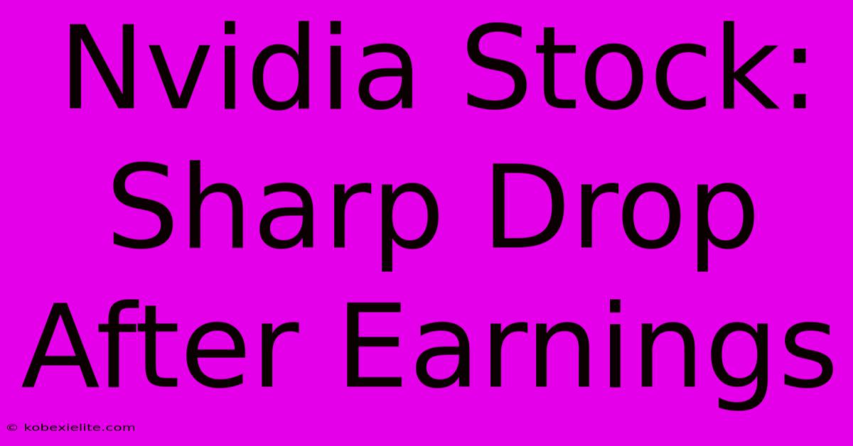 Nvidia Stock: Sharp Drop After Earnings