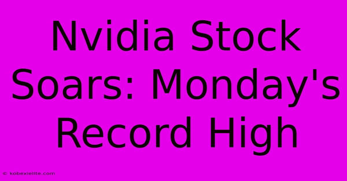 Nvidia Stock Soars: Monday's Record High