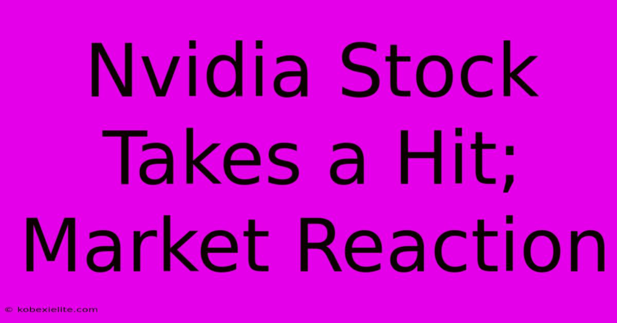 Nvidia Stock Takes A Hit; Market Reaction