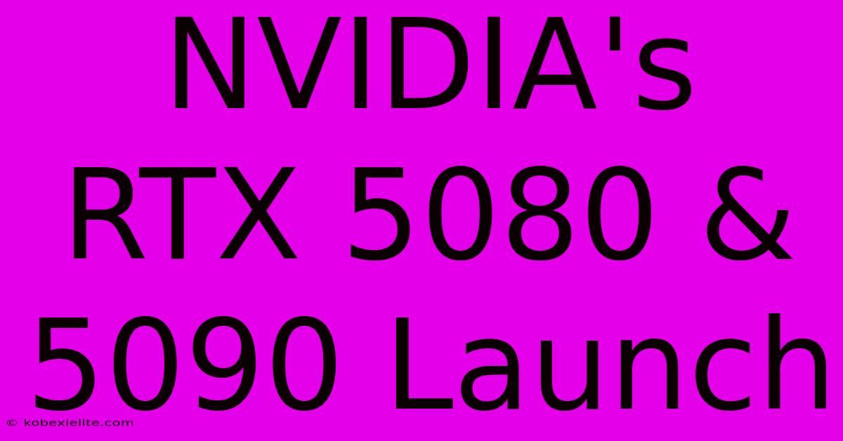 NVIDIA's RTX 5080 & 5090 Launch