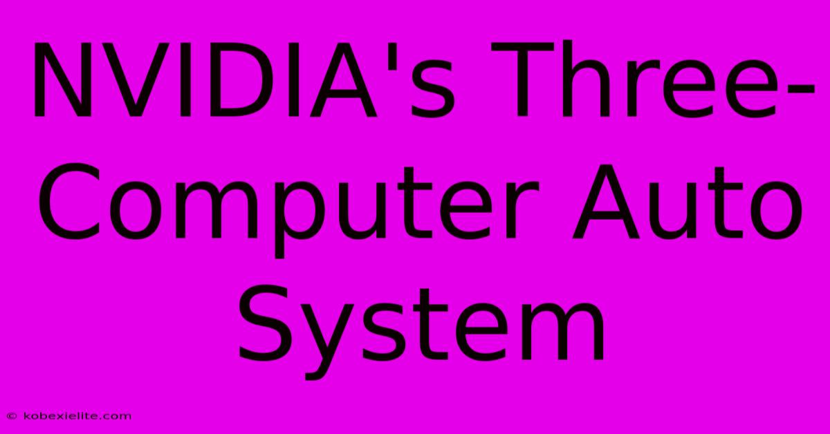 NVIDIA's Three-Computer Auto System