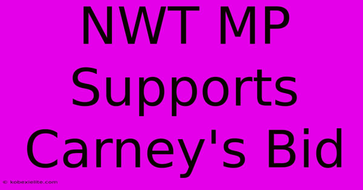 NWT MP Supports Carney's Bid