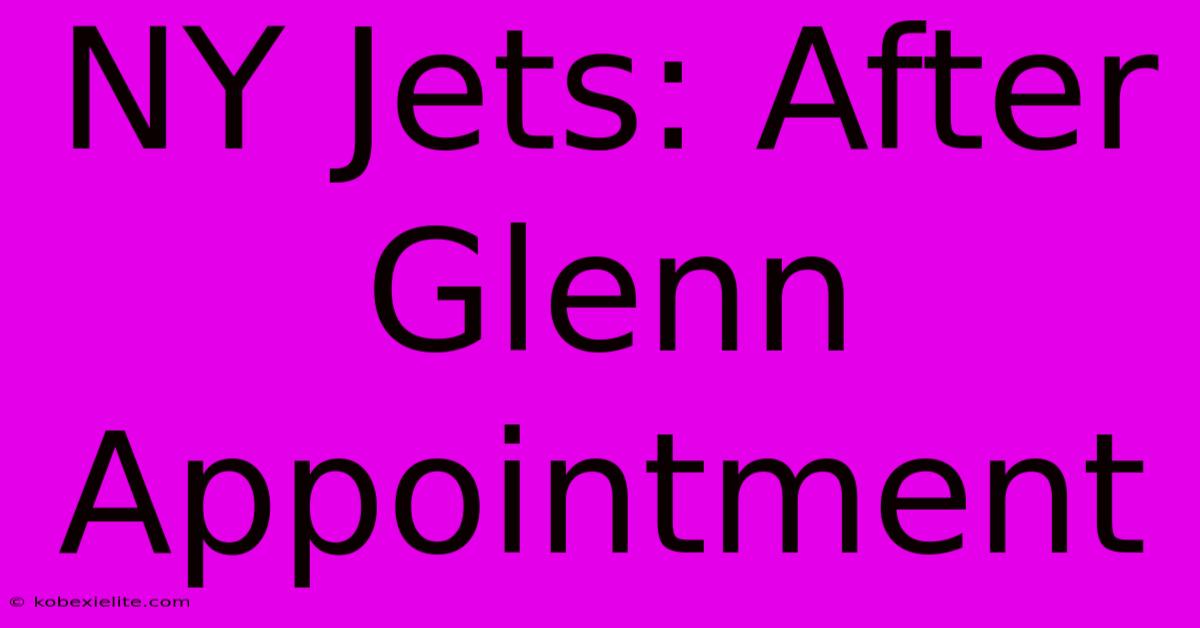 NY Jets: After Glenn Appointment