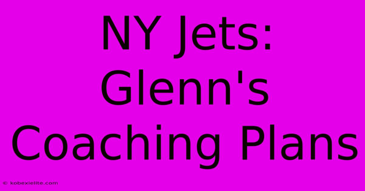 NY Jets: Glenn's Coaching Plans