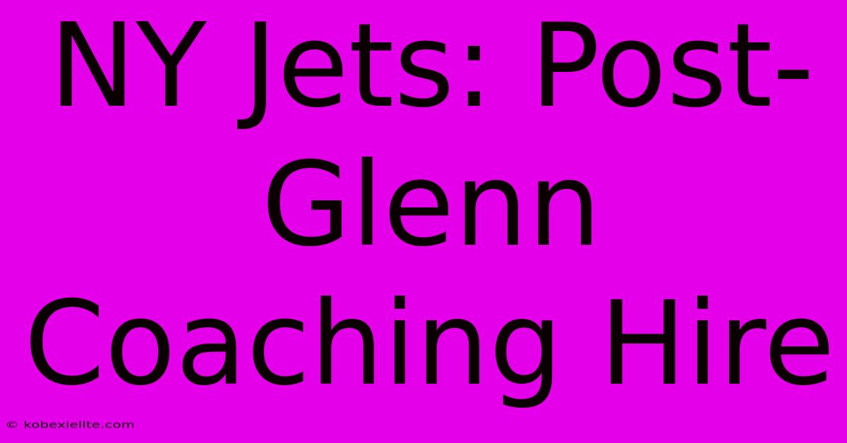 NY Jets: Post-Glenn Coaching Hire