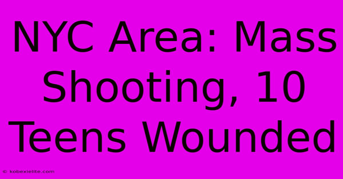 NYC Area: Mass Shooting, 10 Teens Wounded