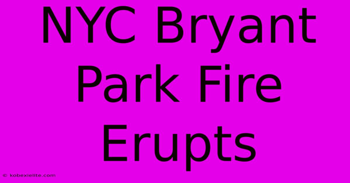 NYC Bryant Park Fire Erupts